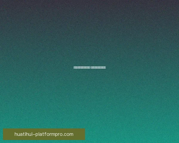 华体会平台是否真实可信 用户体验与安全性分析